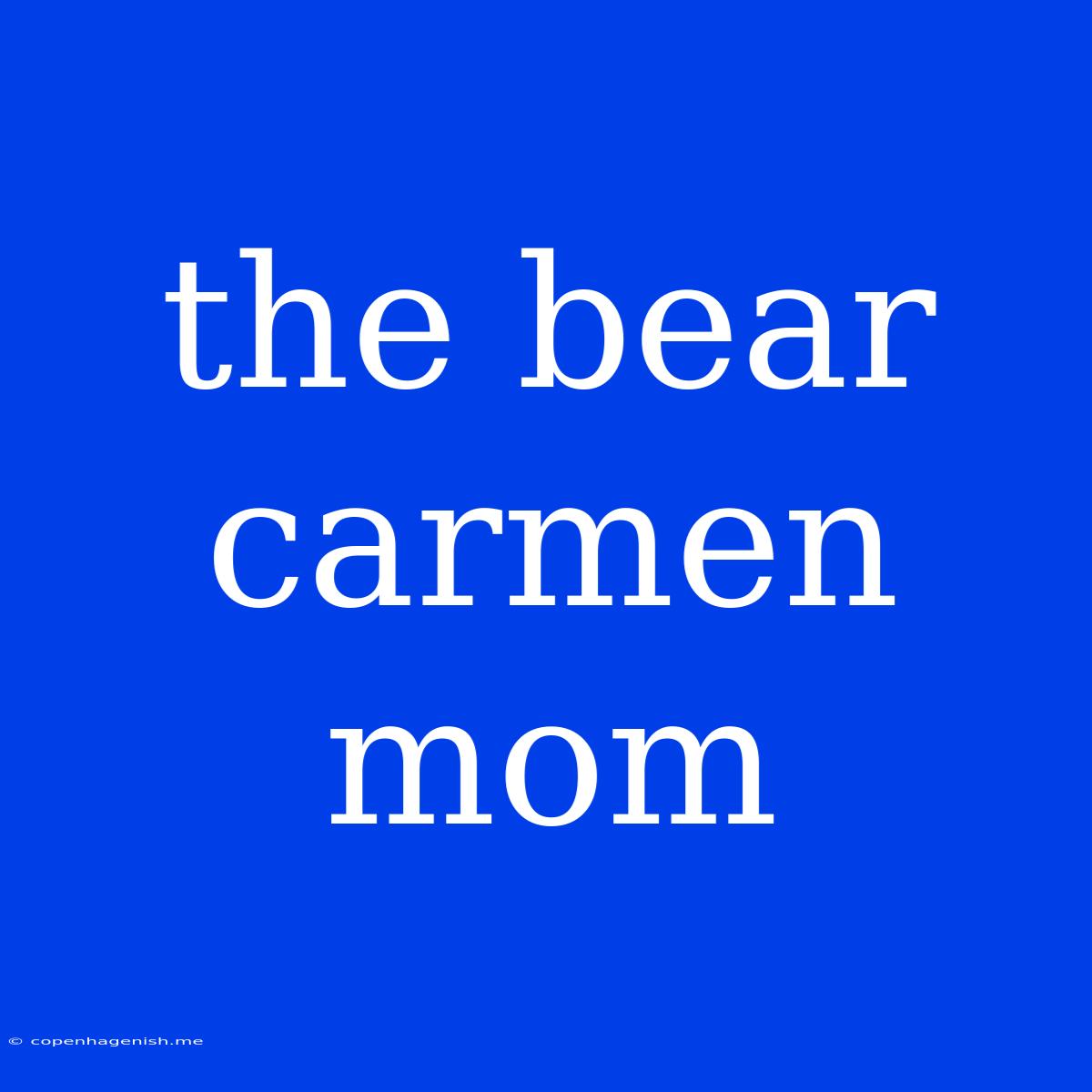 The Bear Carmen Mom