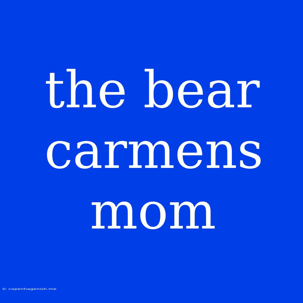 The Bear Carmens Mom