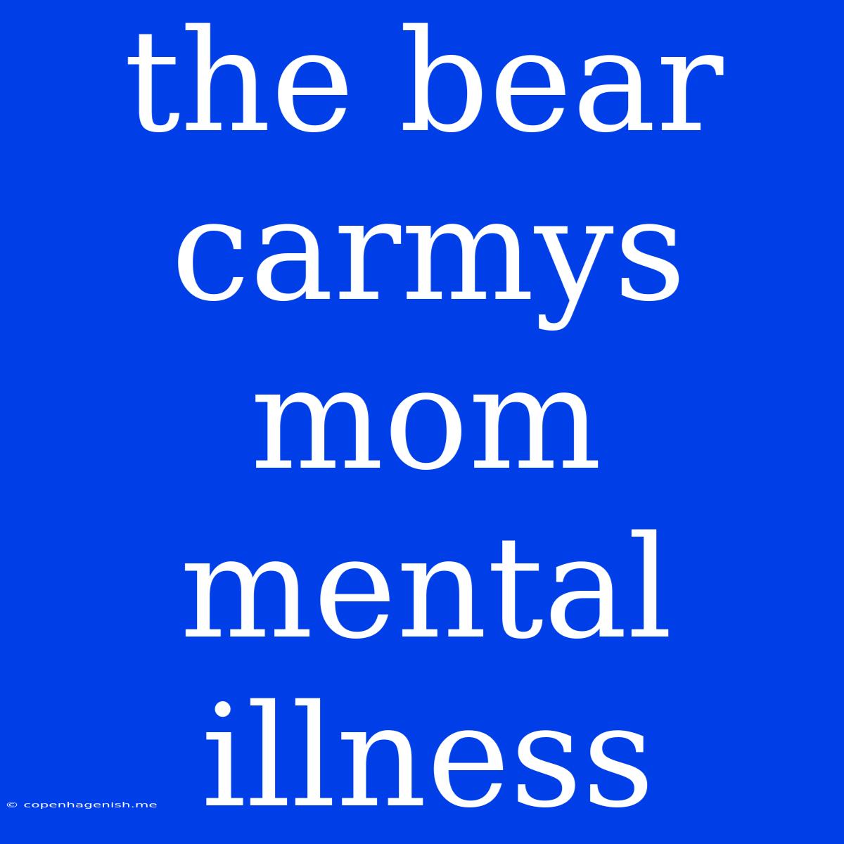 The Bear Carmys Mom Mental Illness