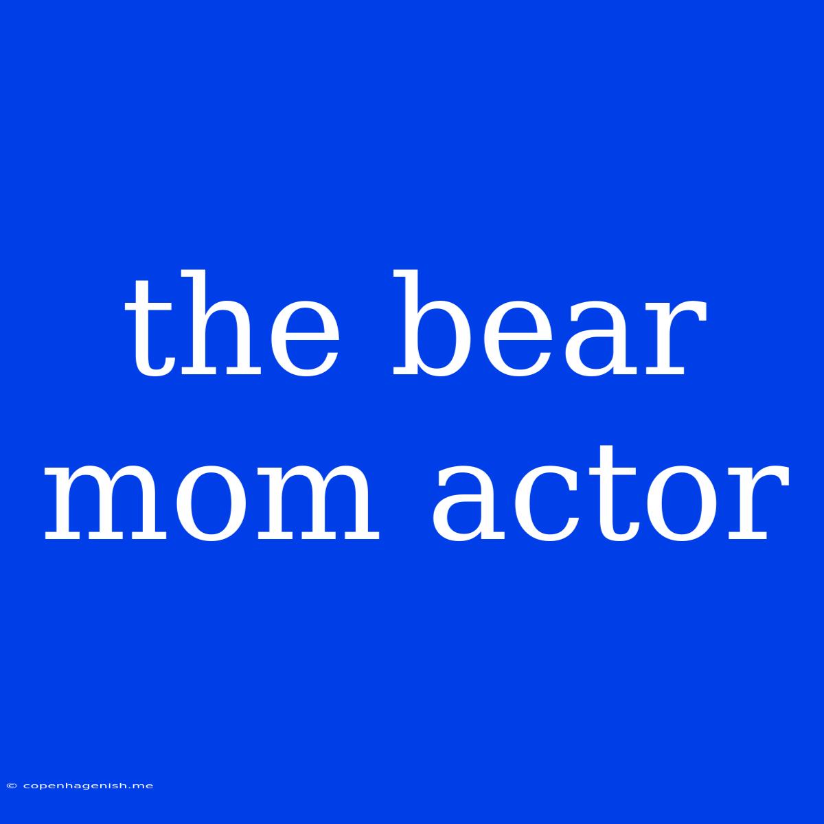 The Bear Mom Actor