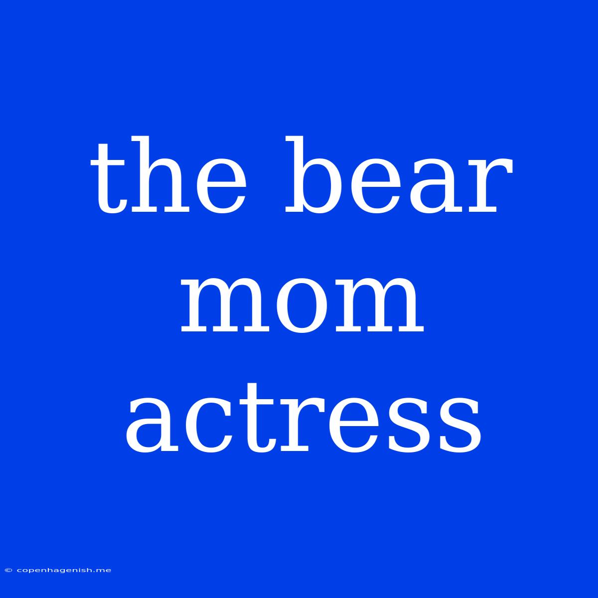 The Bear Mom Actress