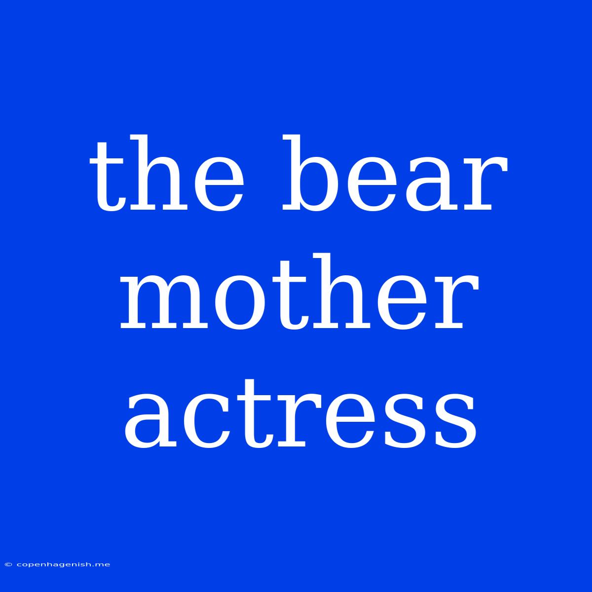 The Bear Mother Actress