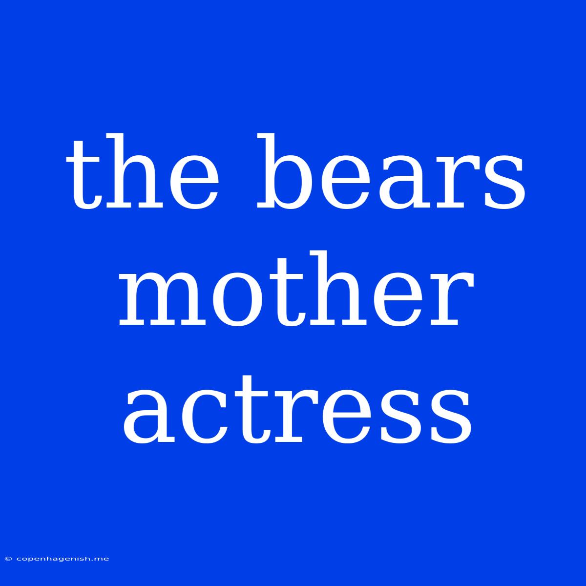 The Bears Mother Actress