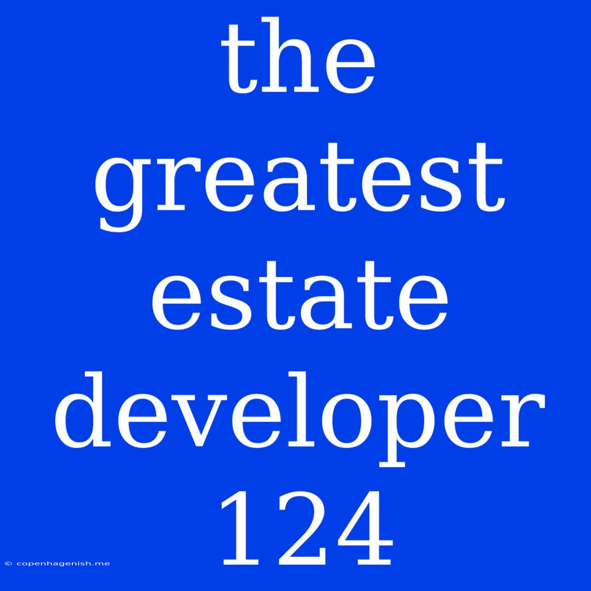 The Greatest Estate Developer 124