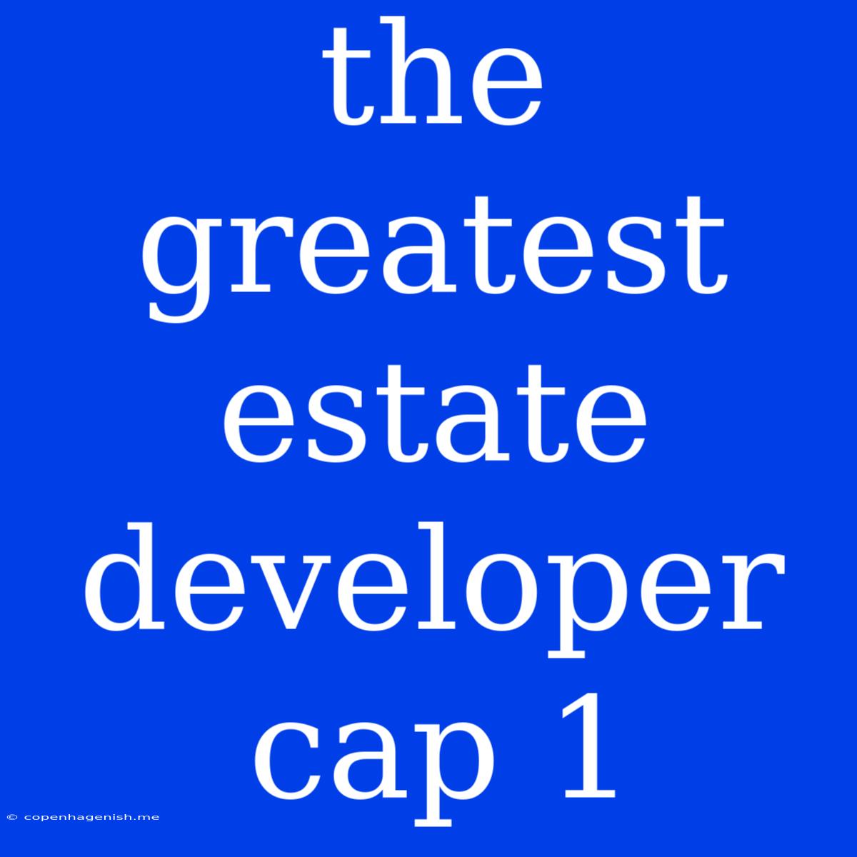 The Greatest Estate Developer Cap 1