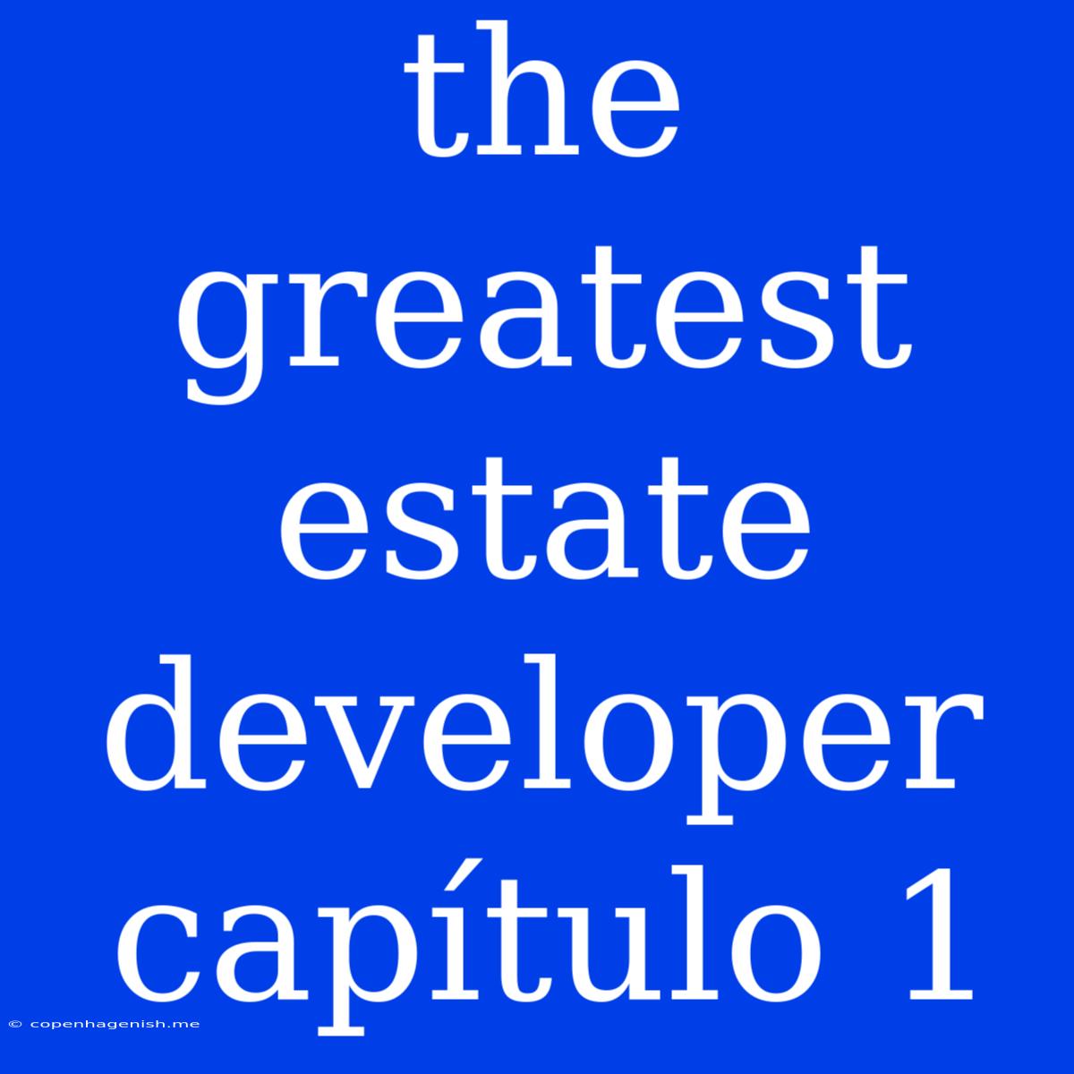 The Greatest Estate Developer Capítulo 1