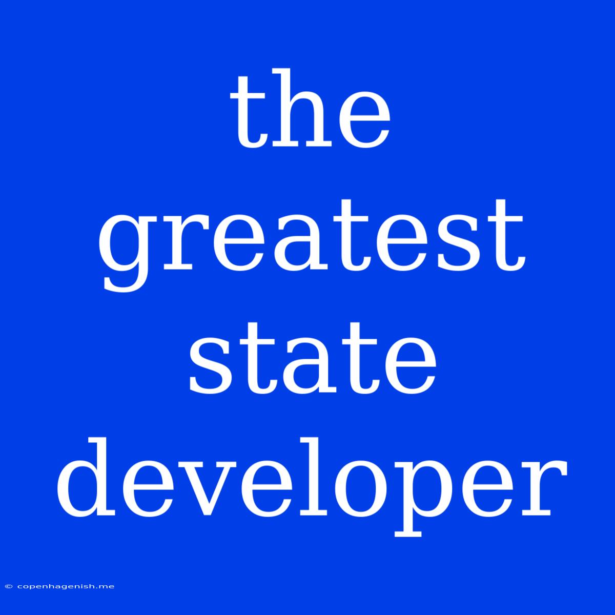 The Greatest State Developer