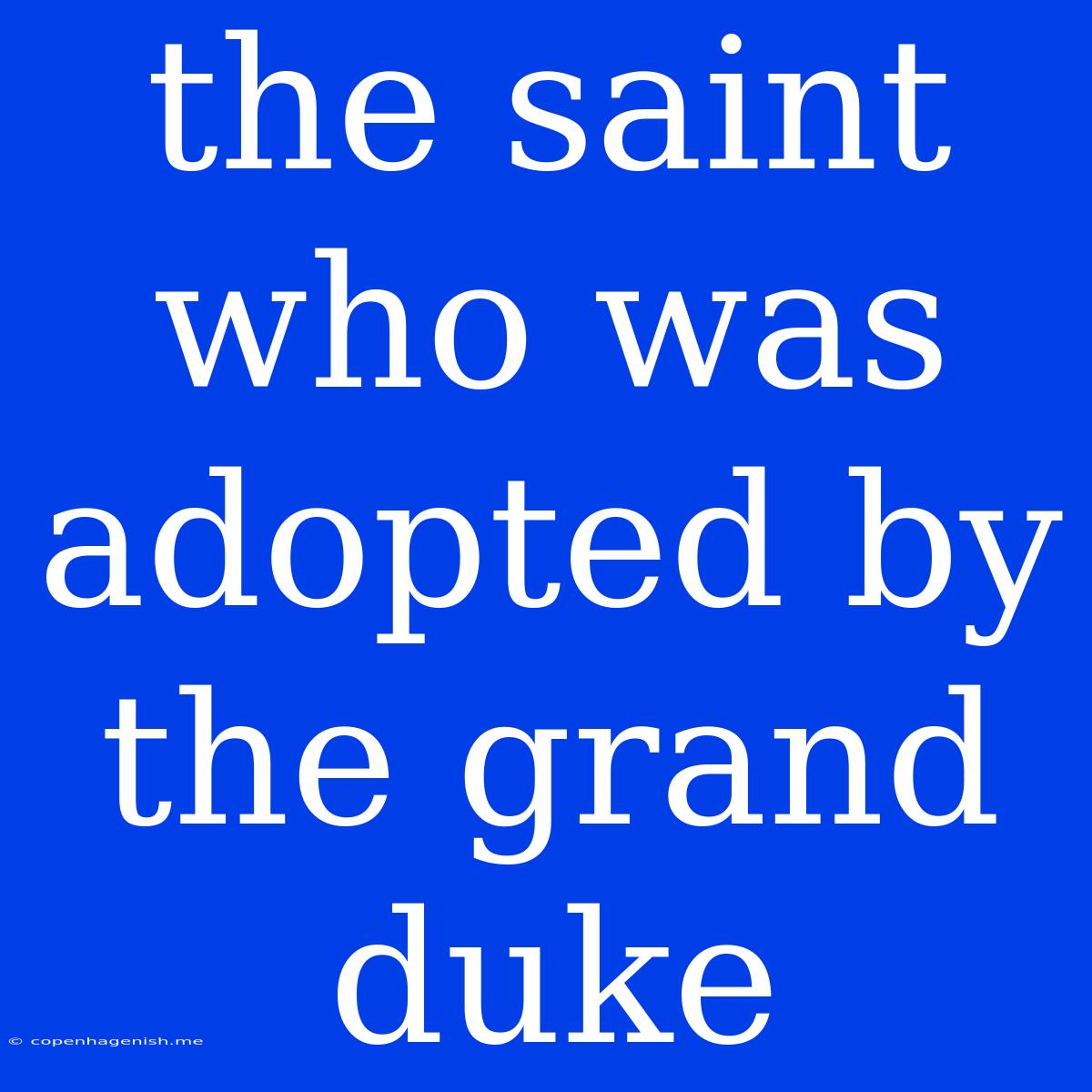 The Saint Who Was Adopted By The Grand Duke