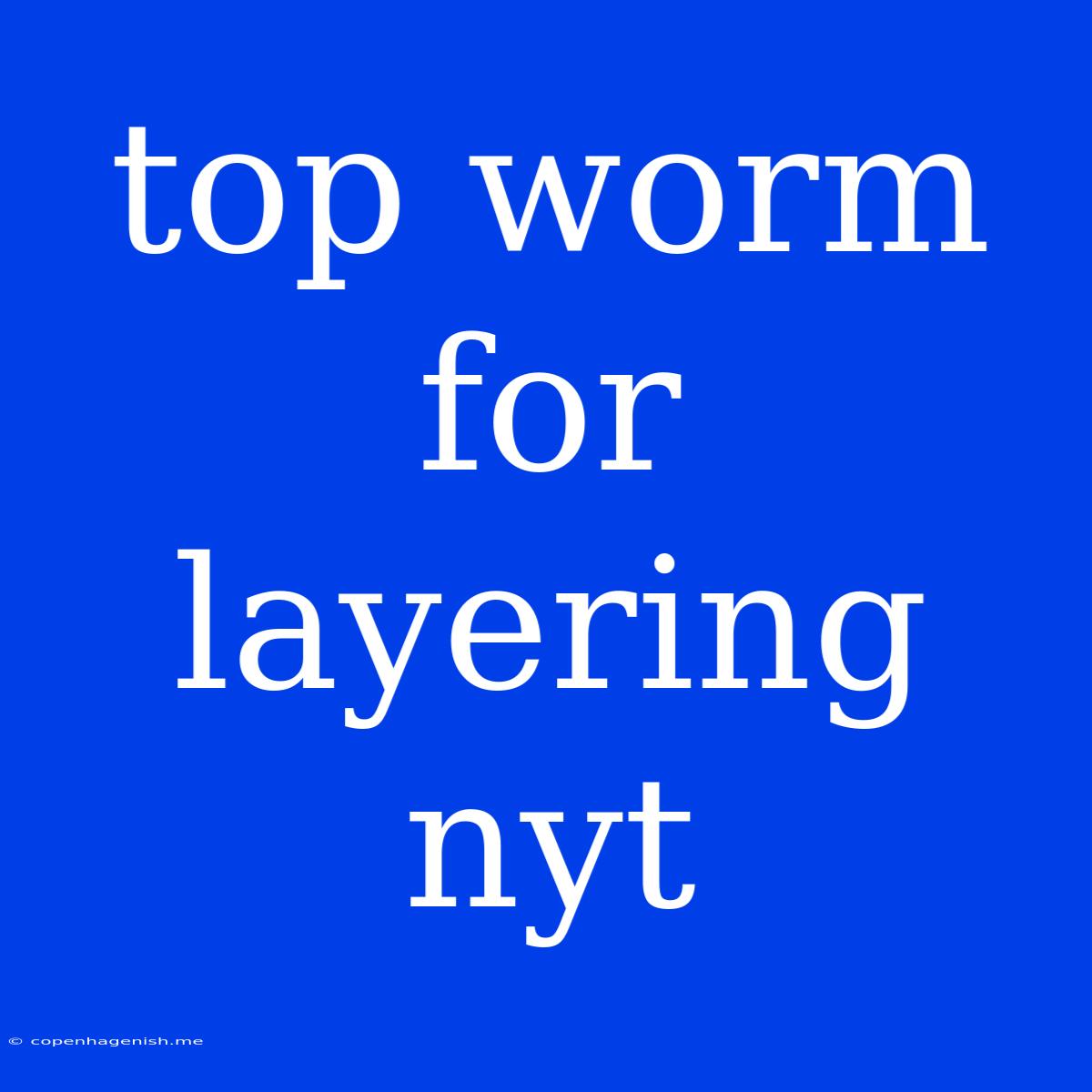 Top Worm For Layering Nyt