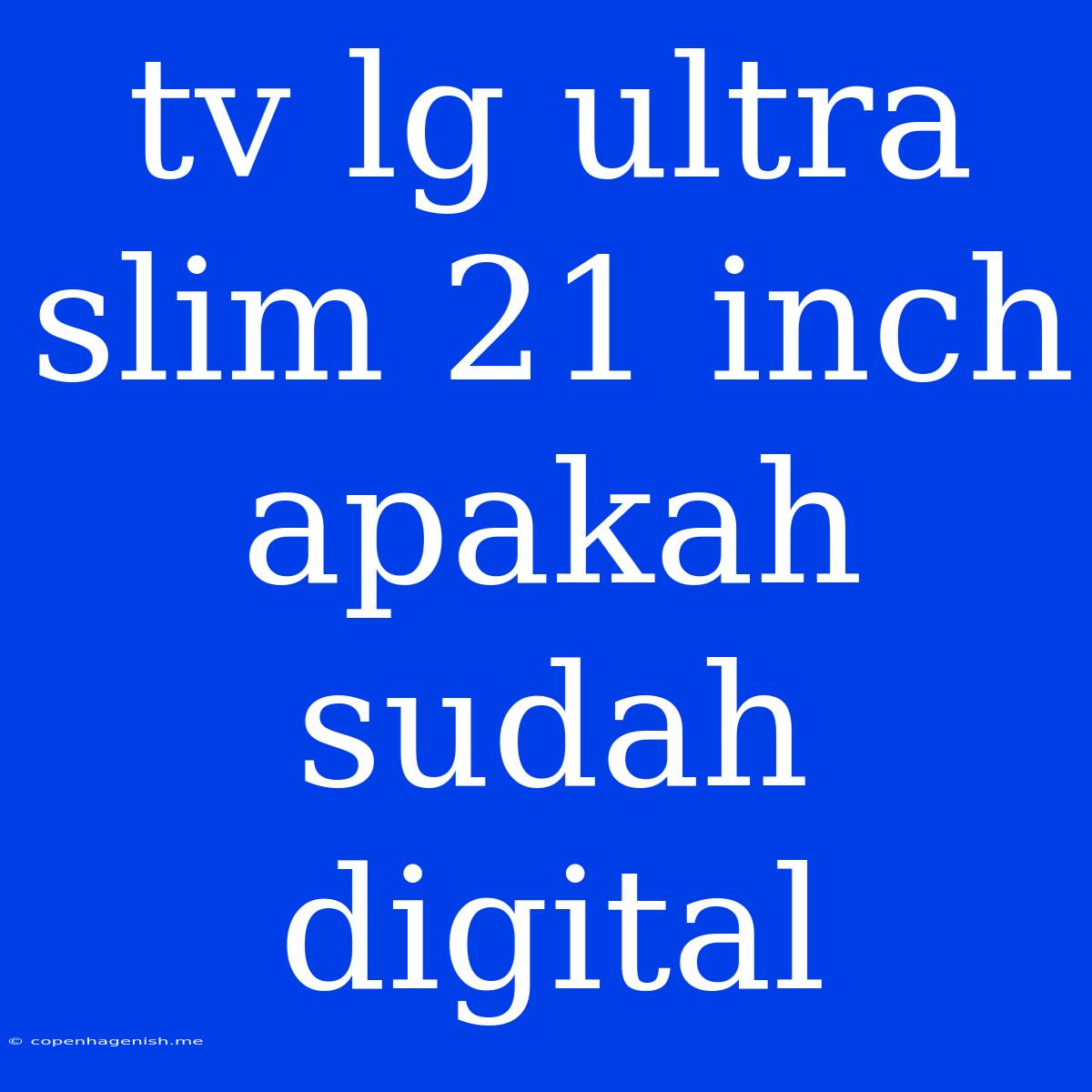 Tv Lg Ultra Slim 21 Inch Apakah Sudah Digital