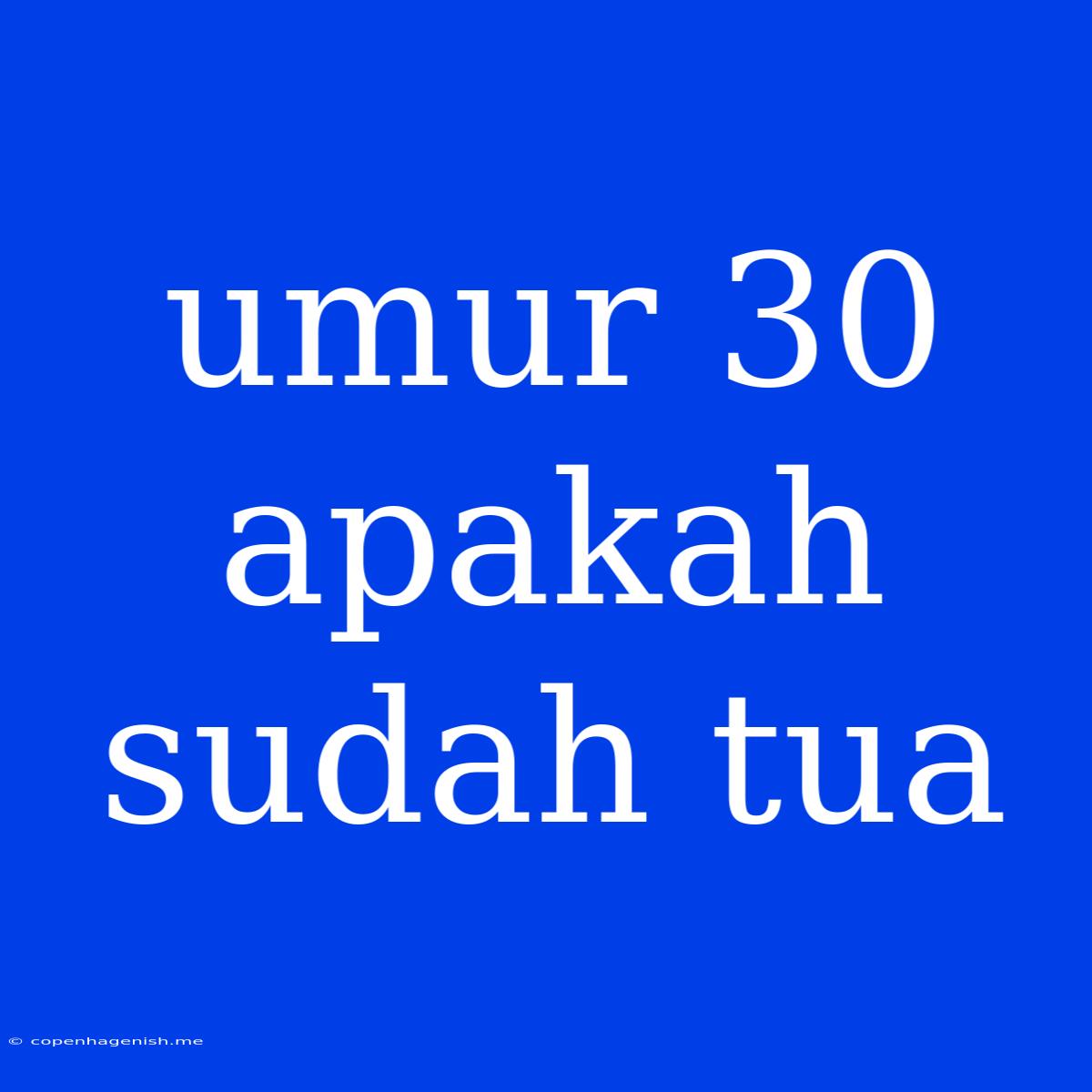 Umur 30 Apakah Sudah Tua