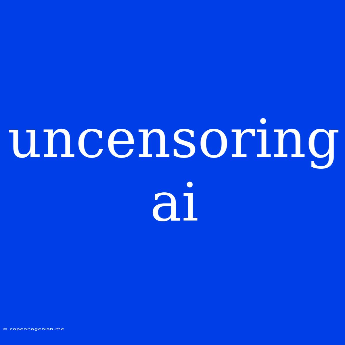 Uncensoring Ai