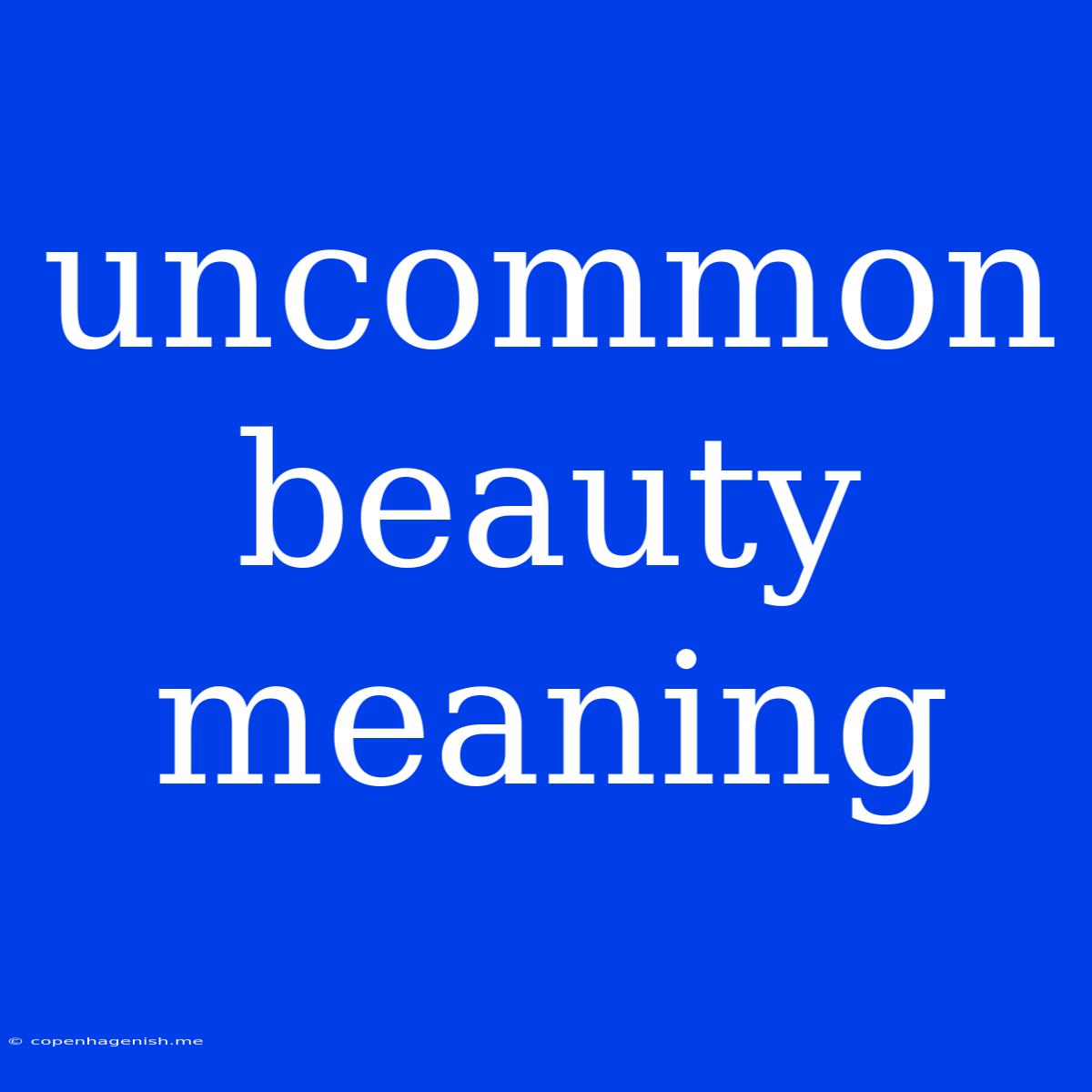 Uncommon Beauty Meaning