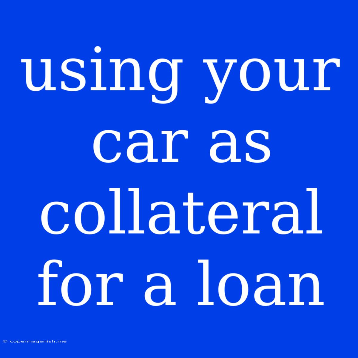 Using Your Car As Collateral For A Loan