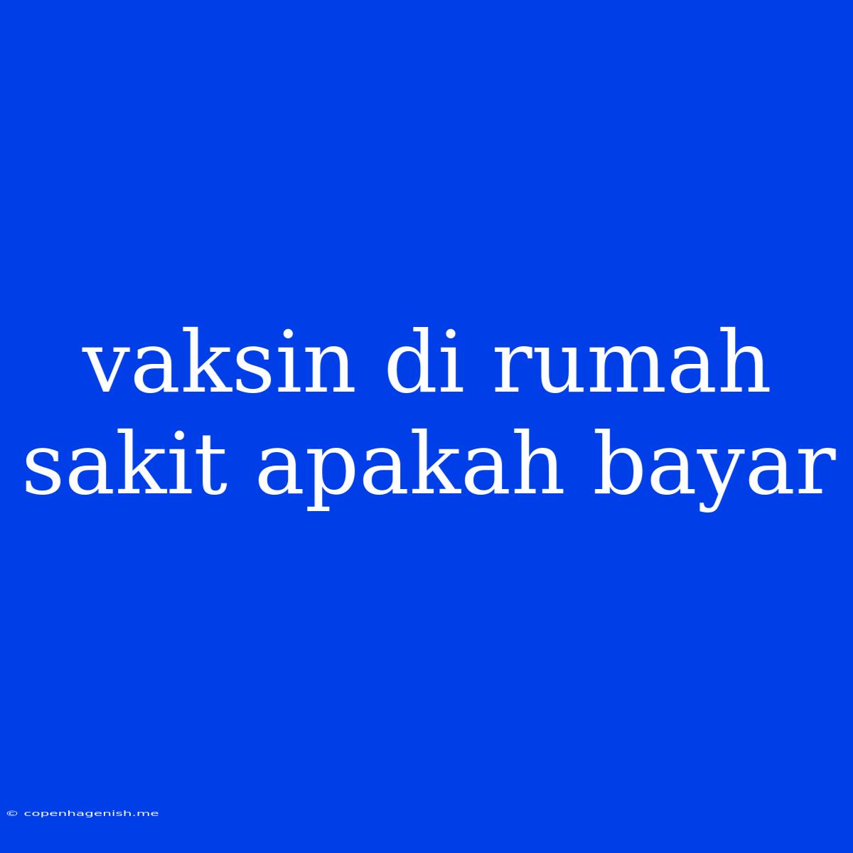 Vaksin Di Rumah Sakit Apakah Bayar