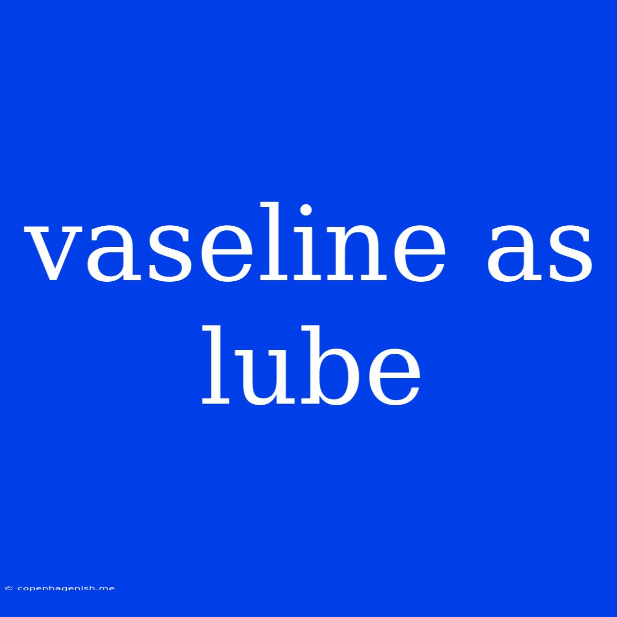 Vaseline As Lube