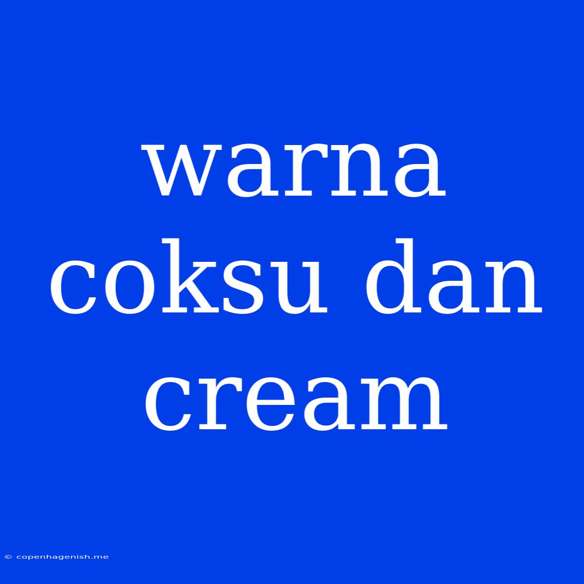 Warna Coksu Dan Cream