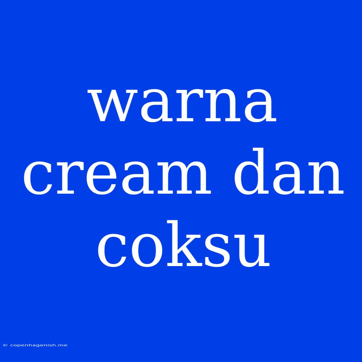 Warna Cream Dan Coksu