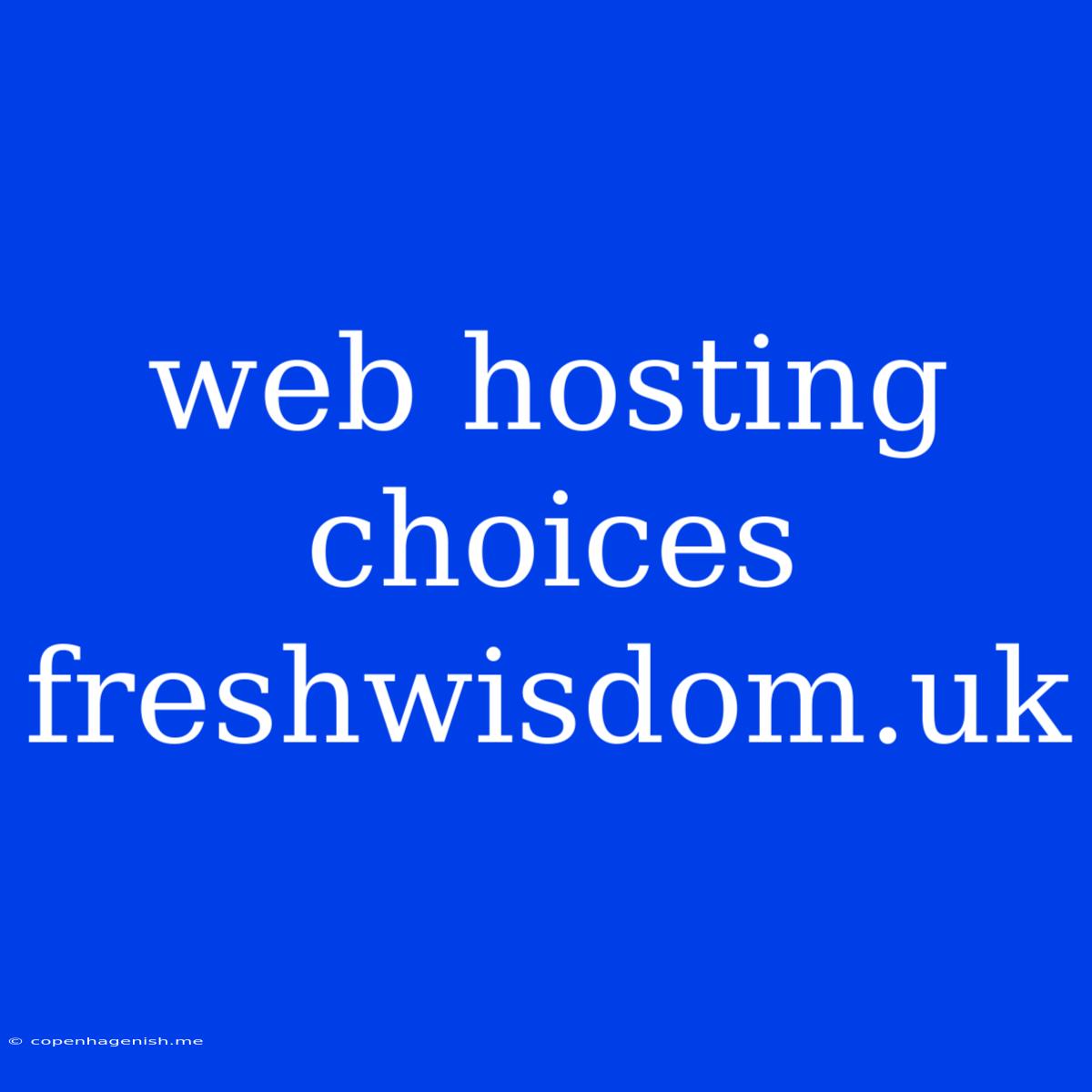 Web Hosting Choices Freshwisdom.uk