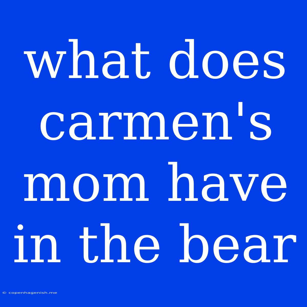 What Does Carmen's Mom Have In The Bear