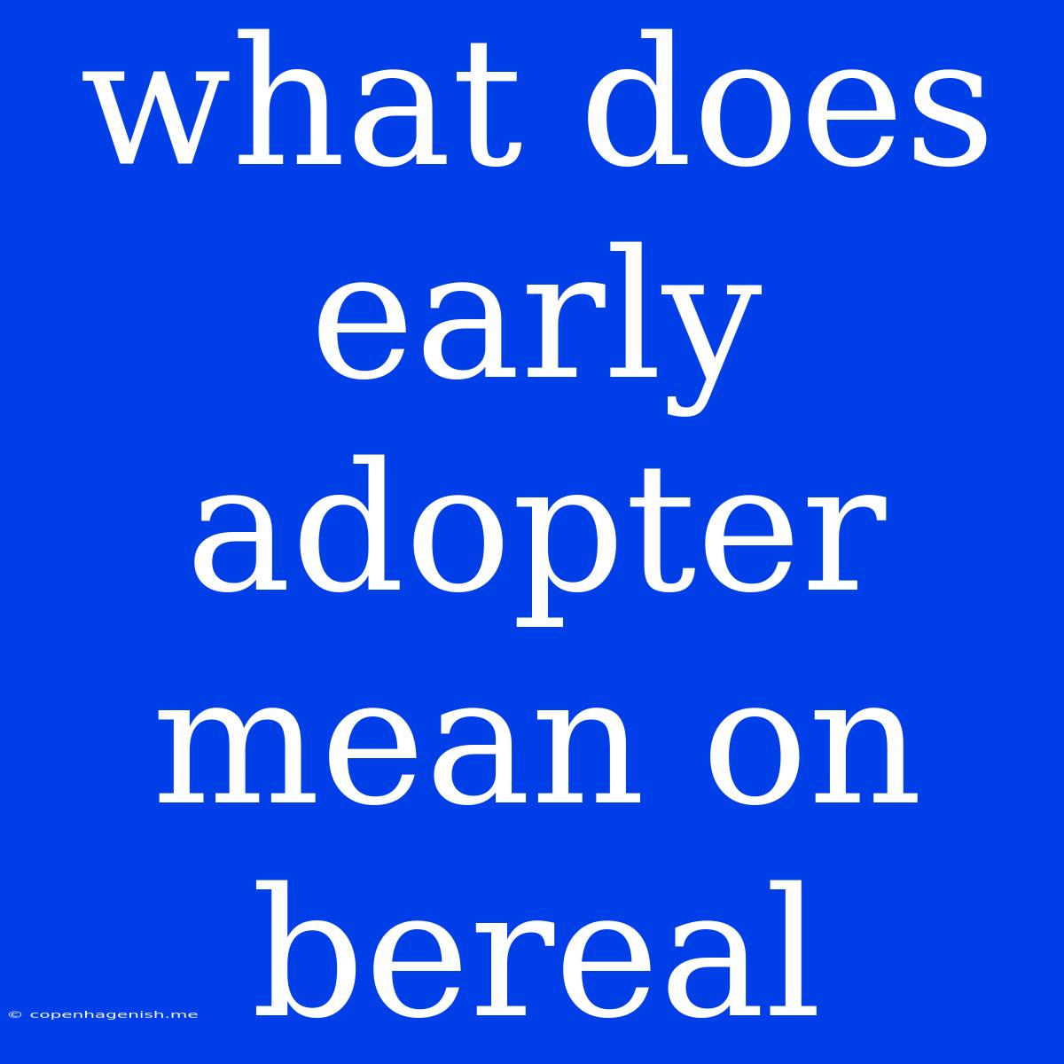 What Does Early Adopter Mean On Bereal