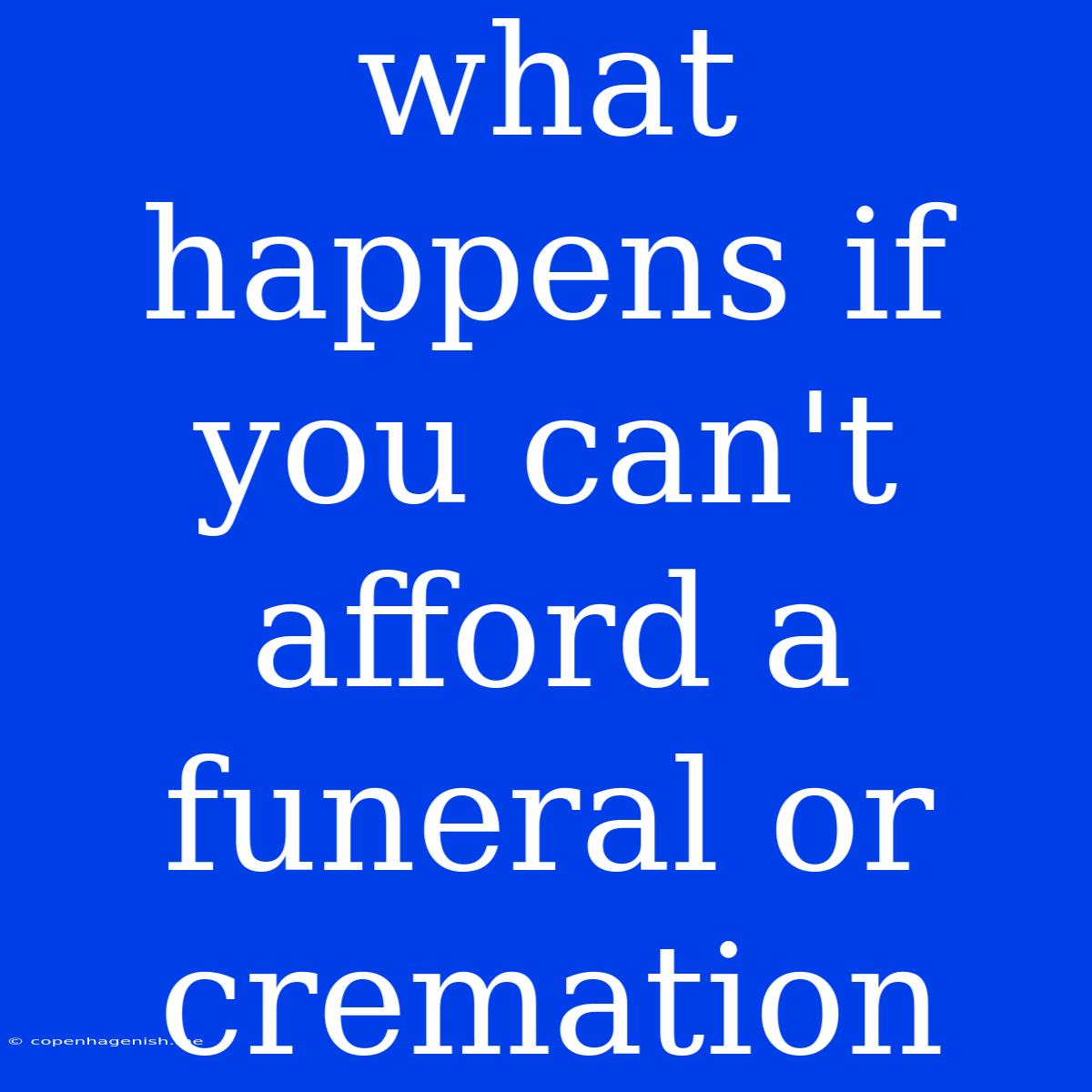 What Happens If You Can't Afford A Funeral Or Cremation