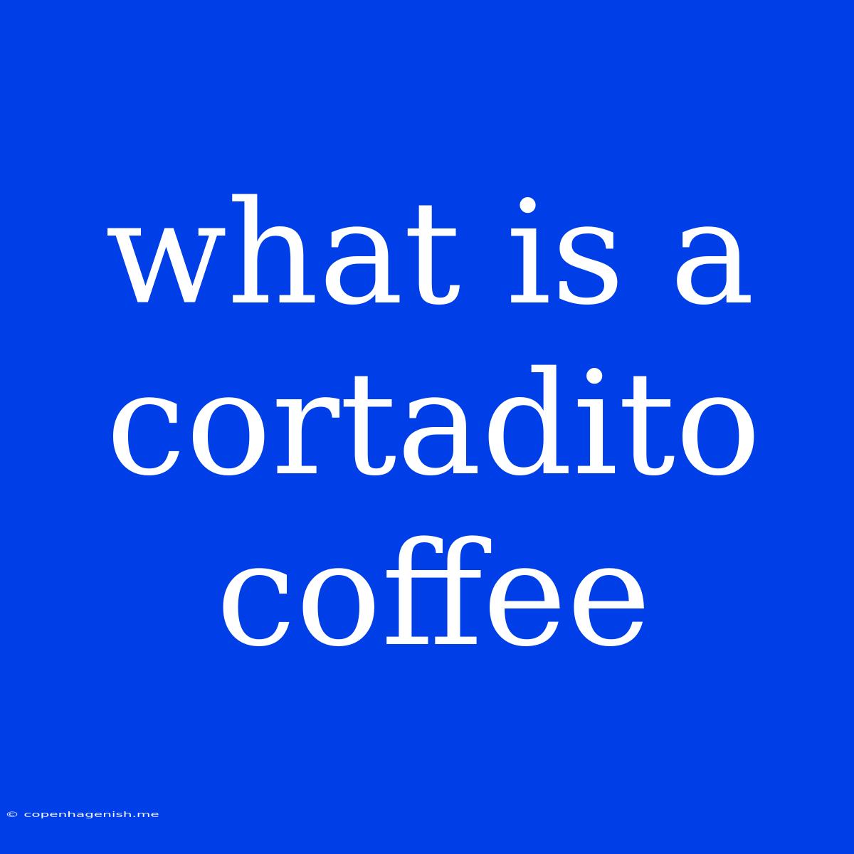 What Is A Cortadito Coffee