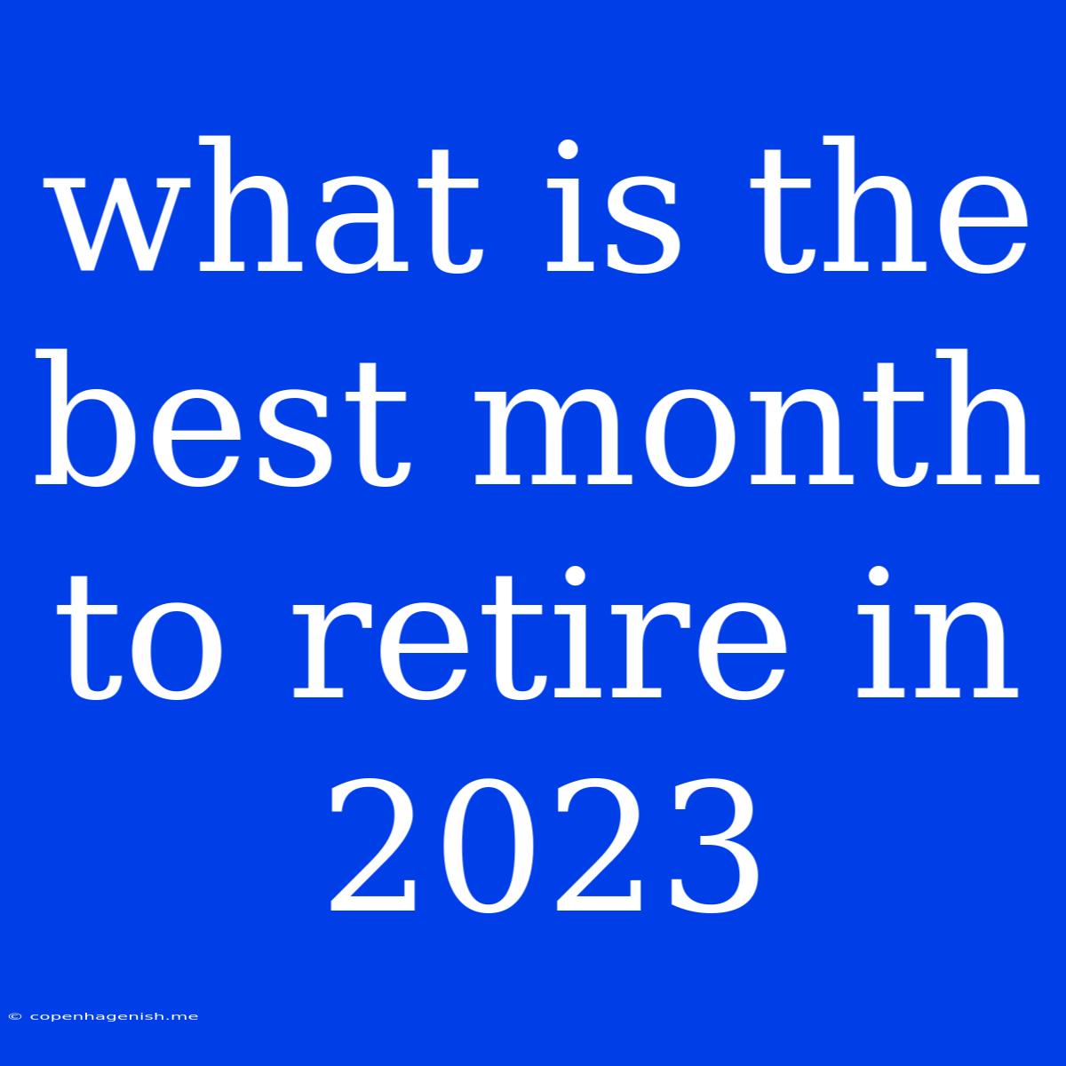 What Is The Best Month To Retire In 2023