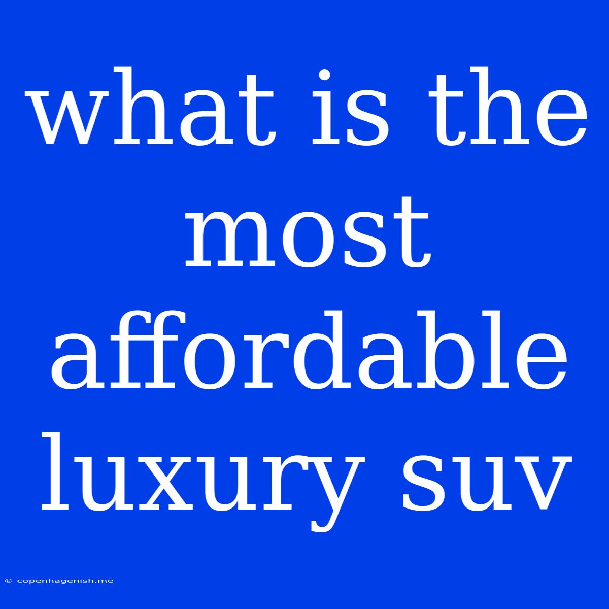 What Is The Most Affordable Luxury Suv