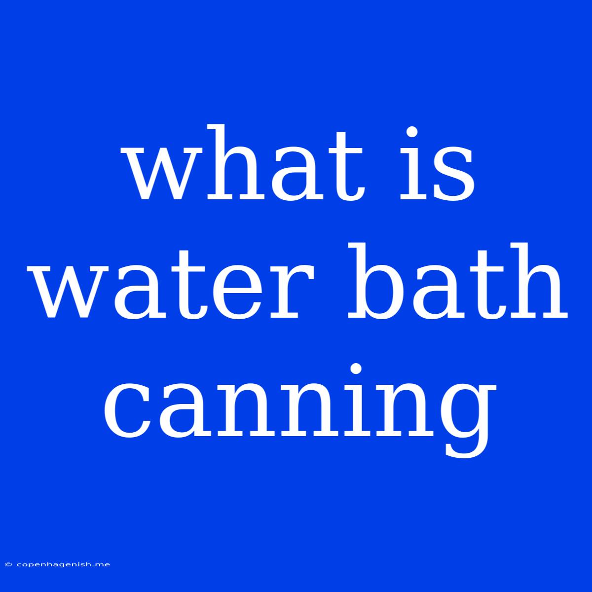 What Is Water Bath Canning