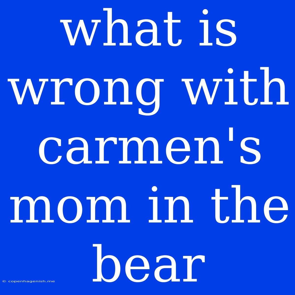 What Is Wrong With Carmen's Mom In The Bear