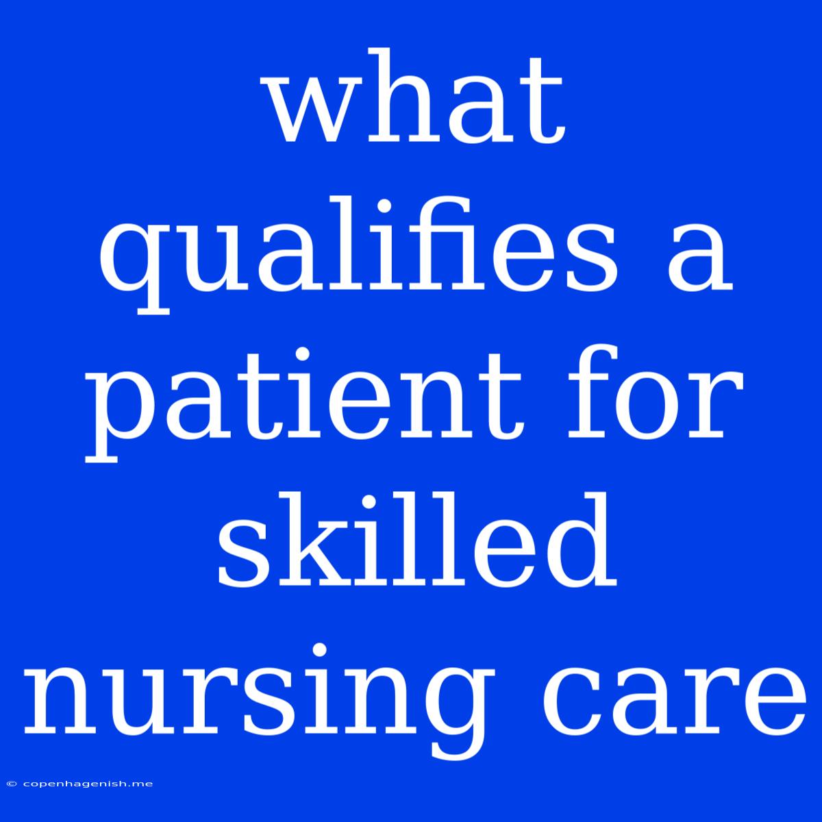 What Qualifies A Patient For Skilled Nursing Care