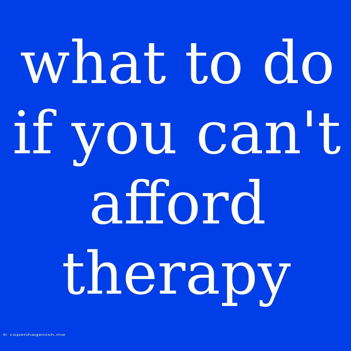 What To Do If You Can't Afford Therapy