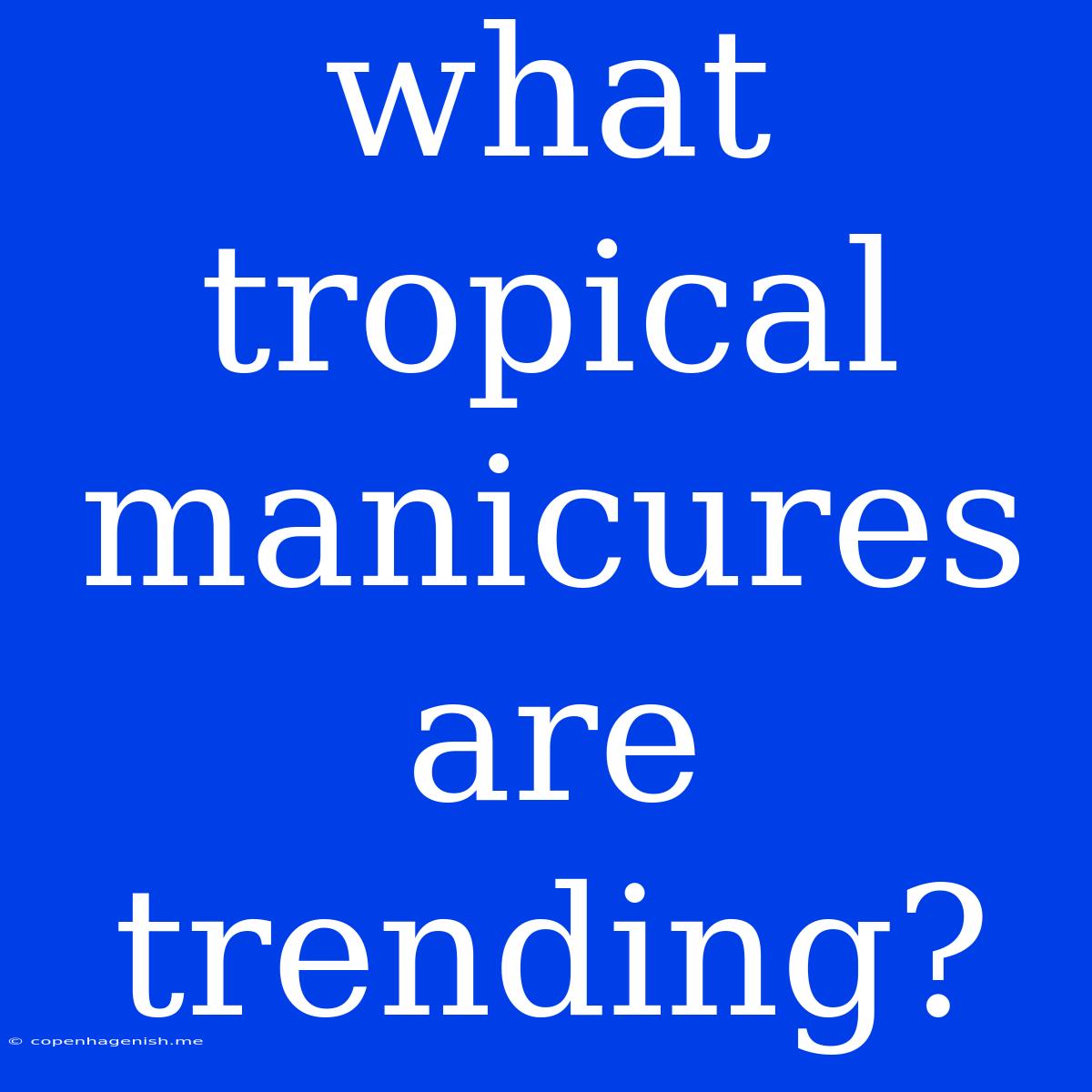 What Tropical Manicures Are Trending?