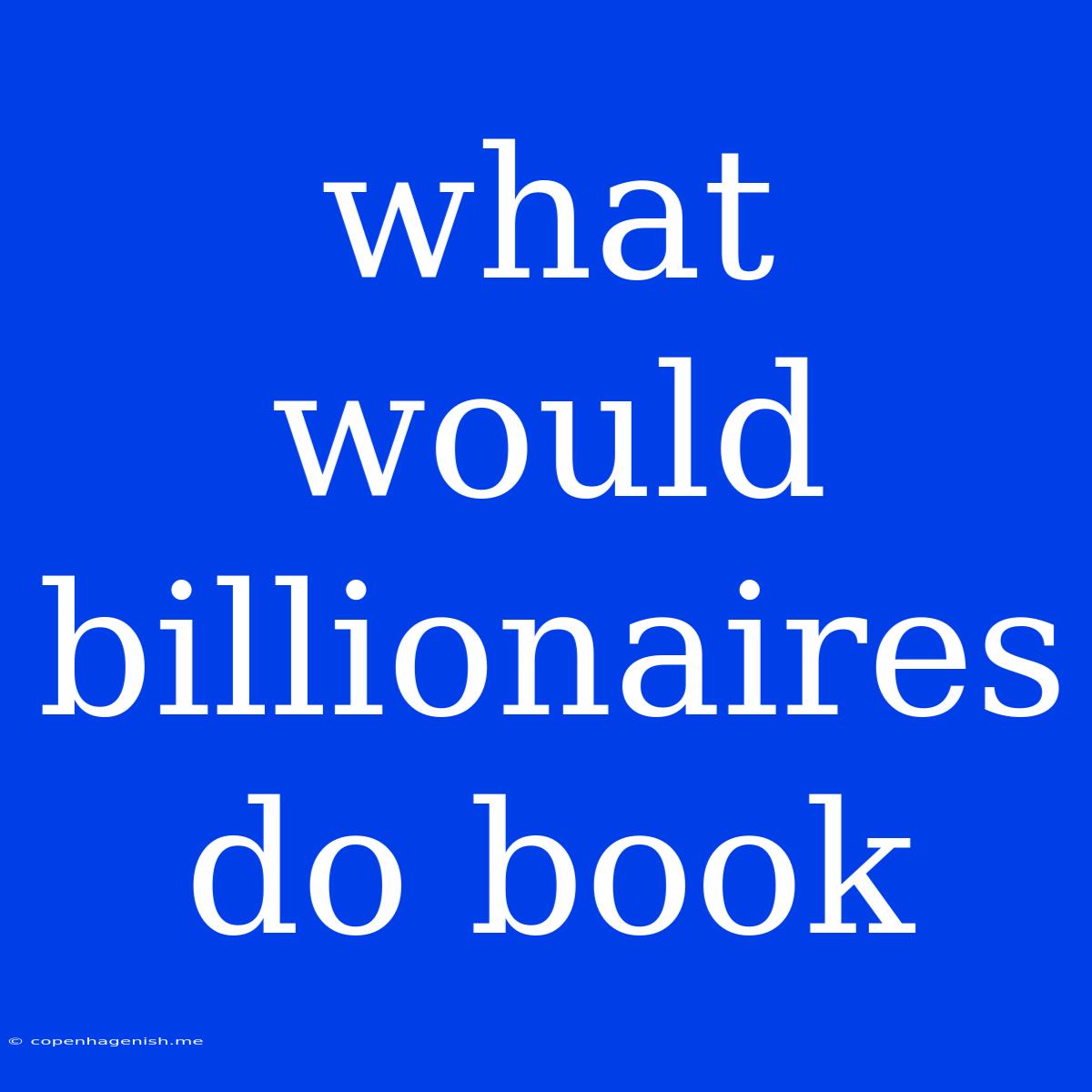 What Would Billionaires Do Book