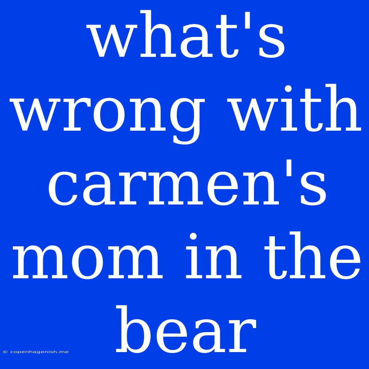 What's Wrong With Carmen's Mom In The Bear