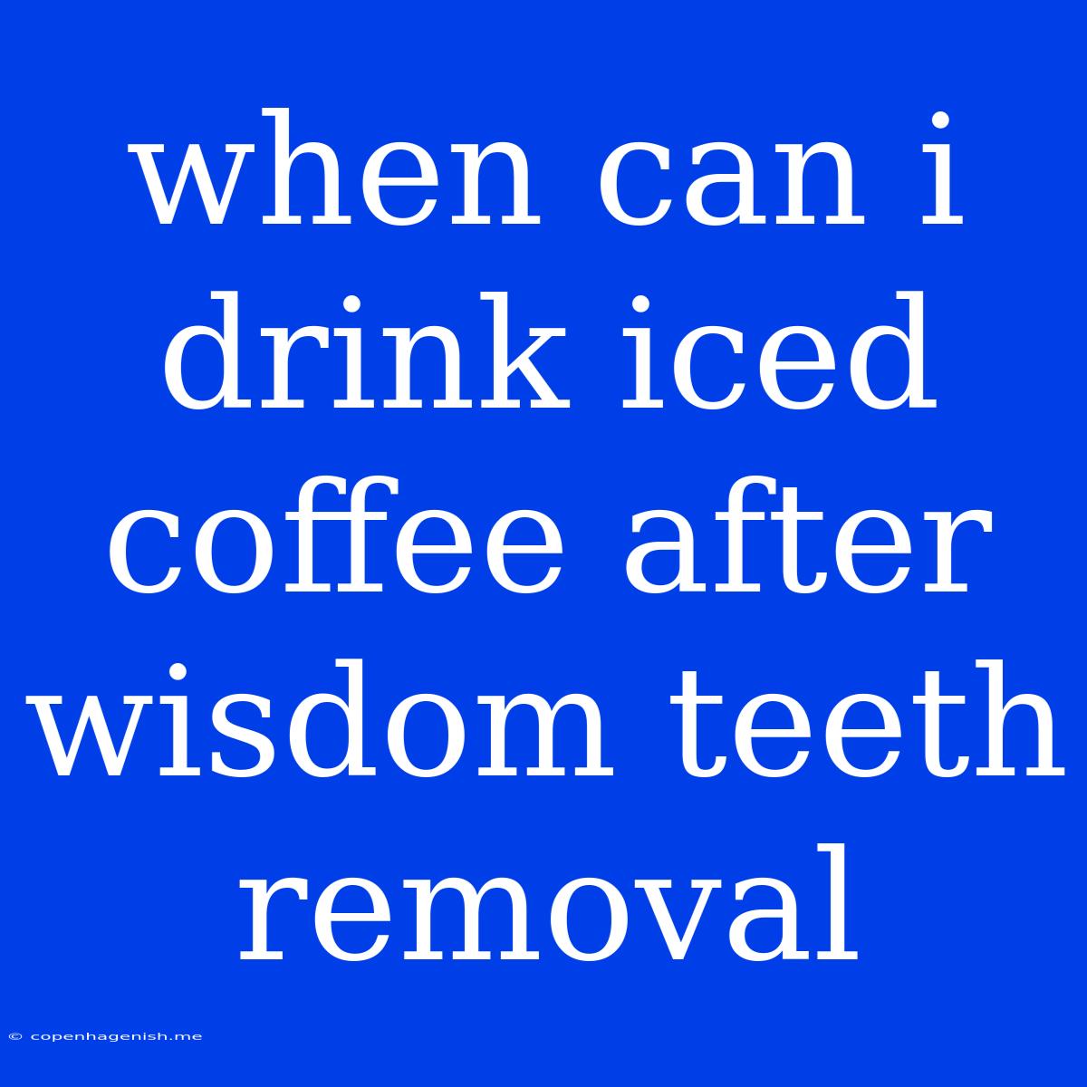 When Can I Drink Iced Coffee After Wisdom Teeth Removal