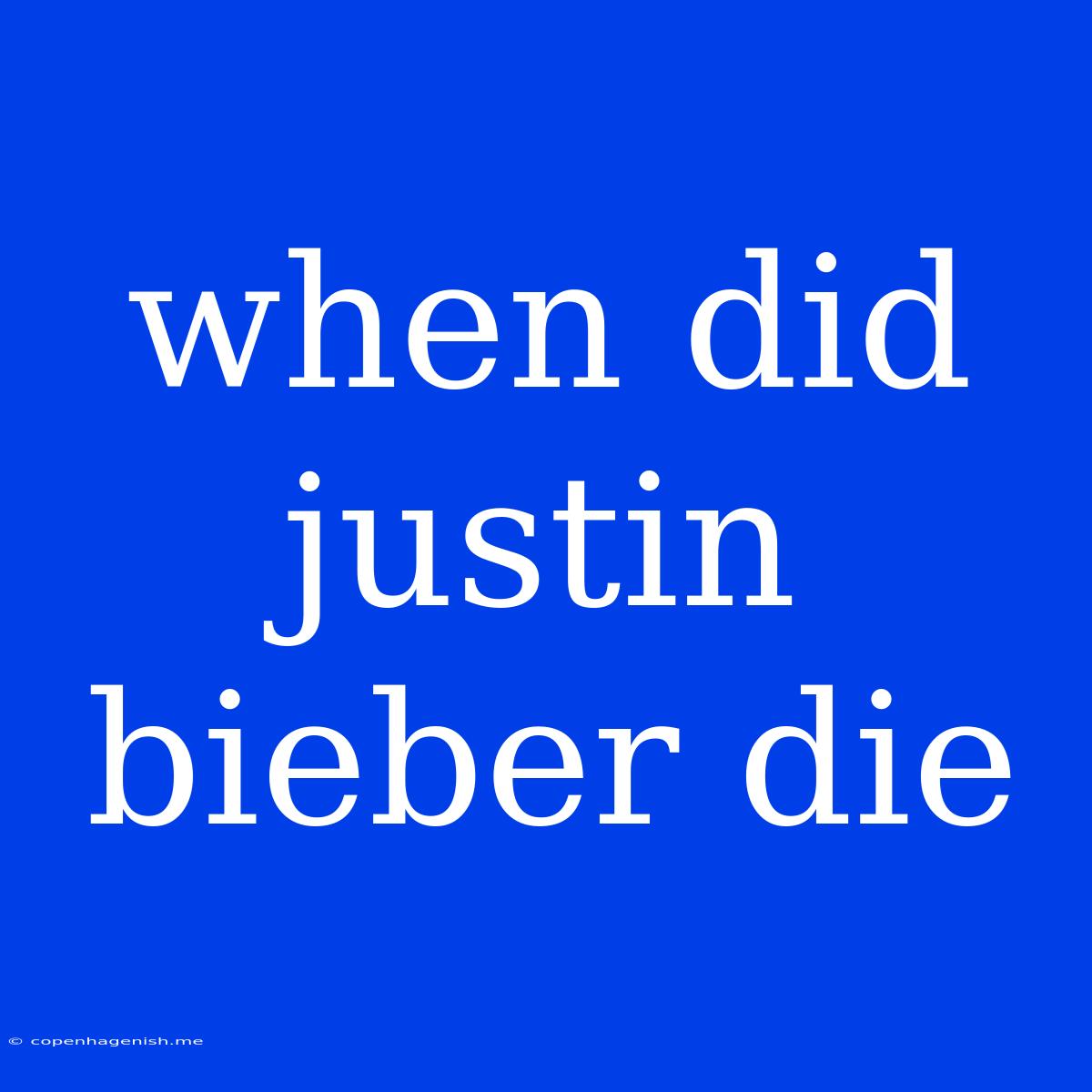 When Did Justin Bieber Die