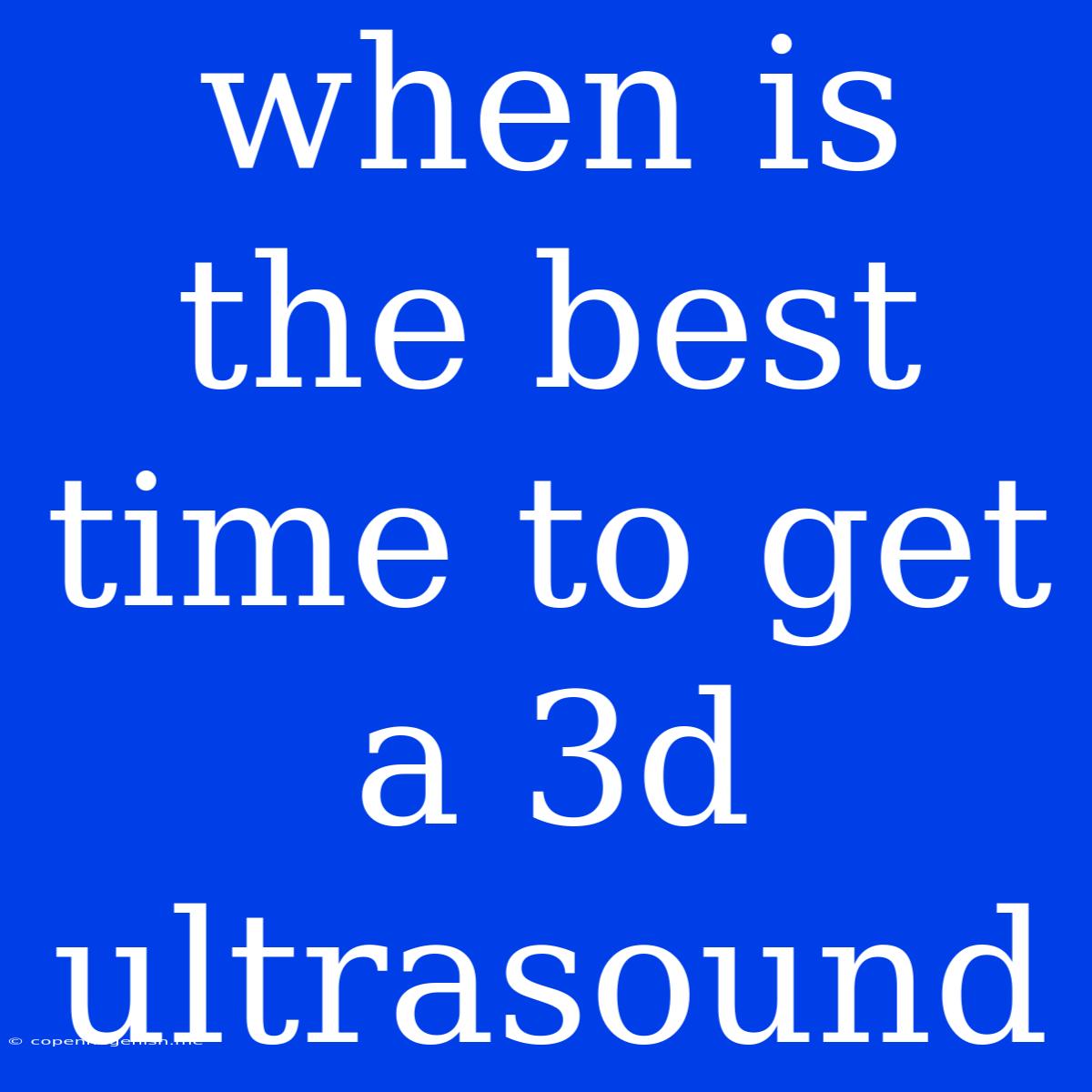 When Is The Best Time To Get A 3d Ultrasound