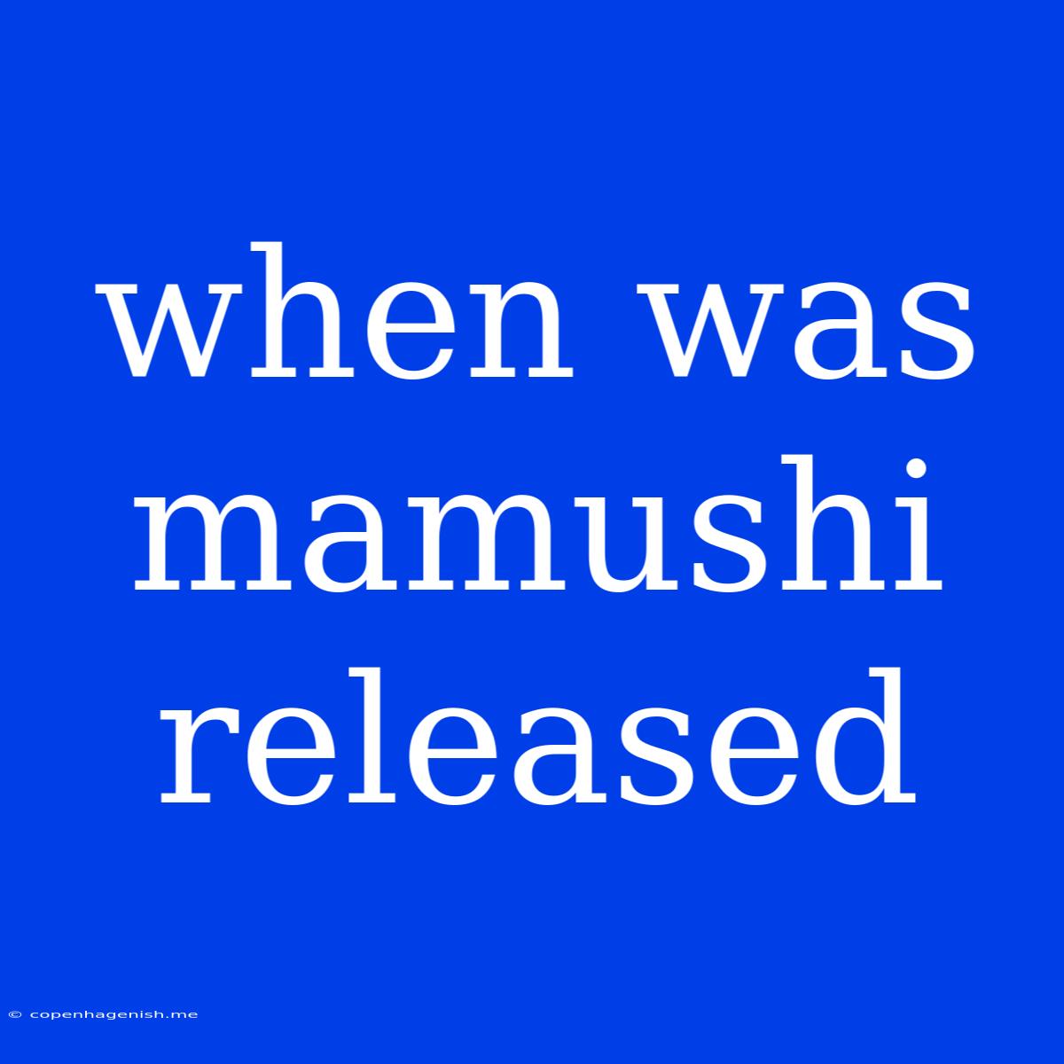 When Was Mamushi Released