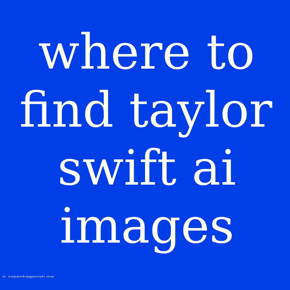 Where To Find Taylor Swift Ai Images