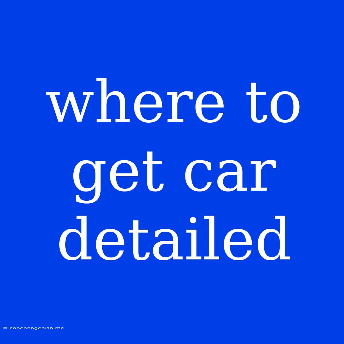 Where To Get Car Detailed