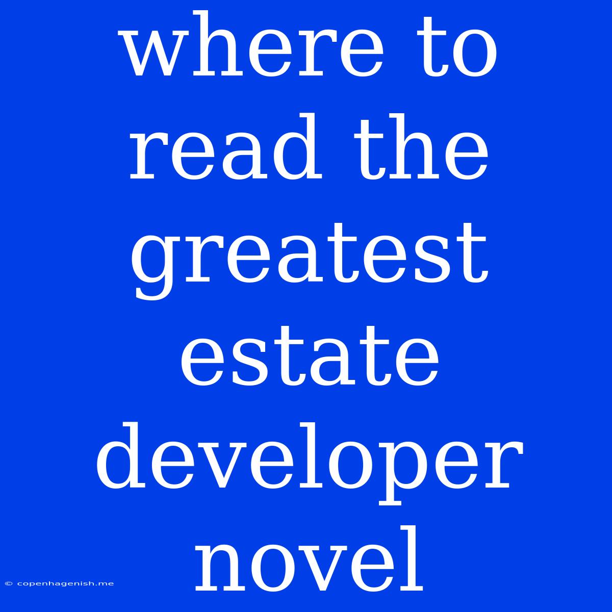 Where To Read The Greatest Estate Developer Novel