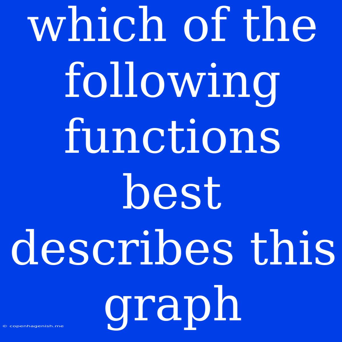 Which Of The Following Functions Best Describes This Graph