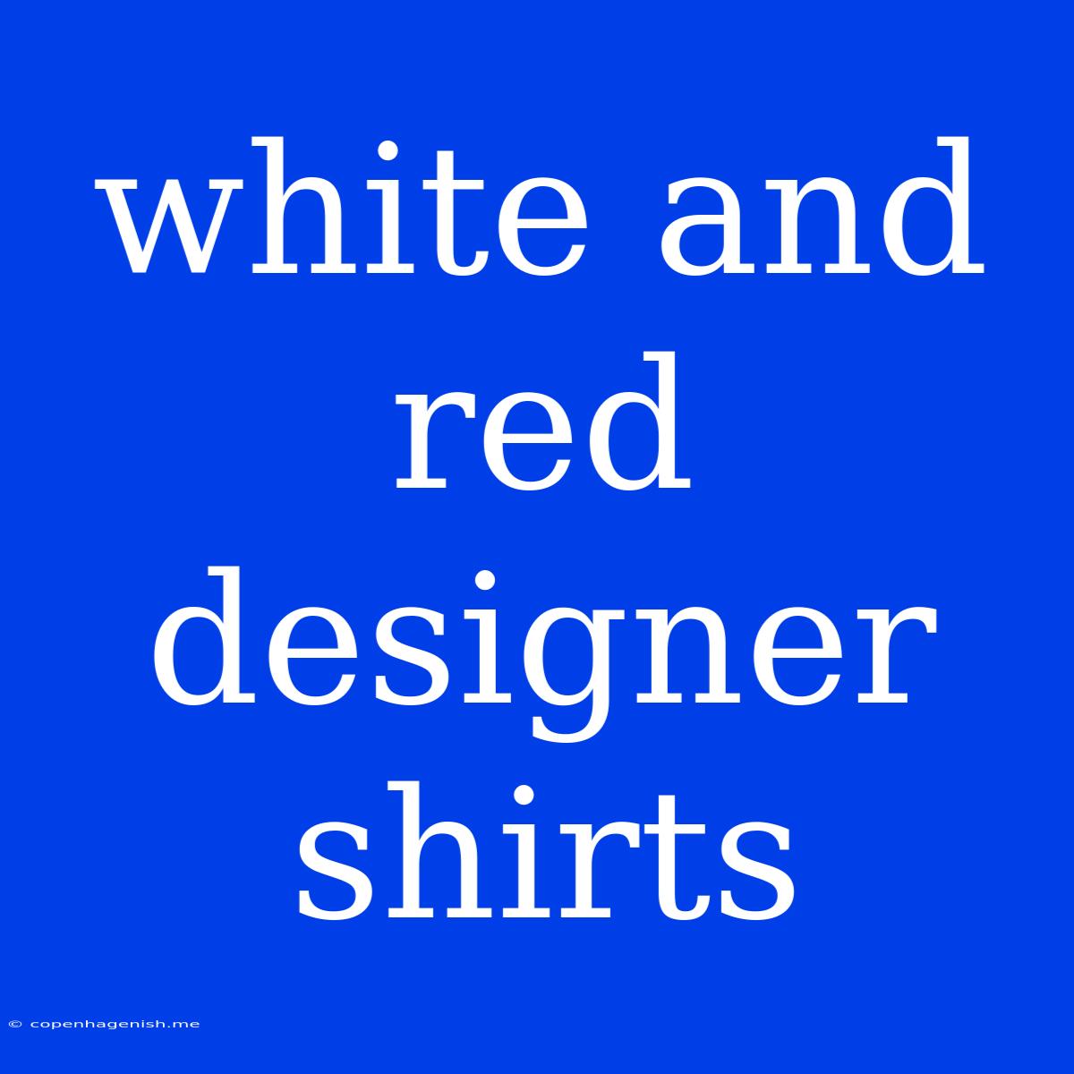 White And Red Designer Shirts