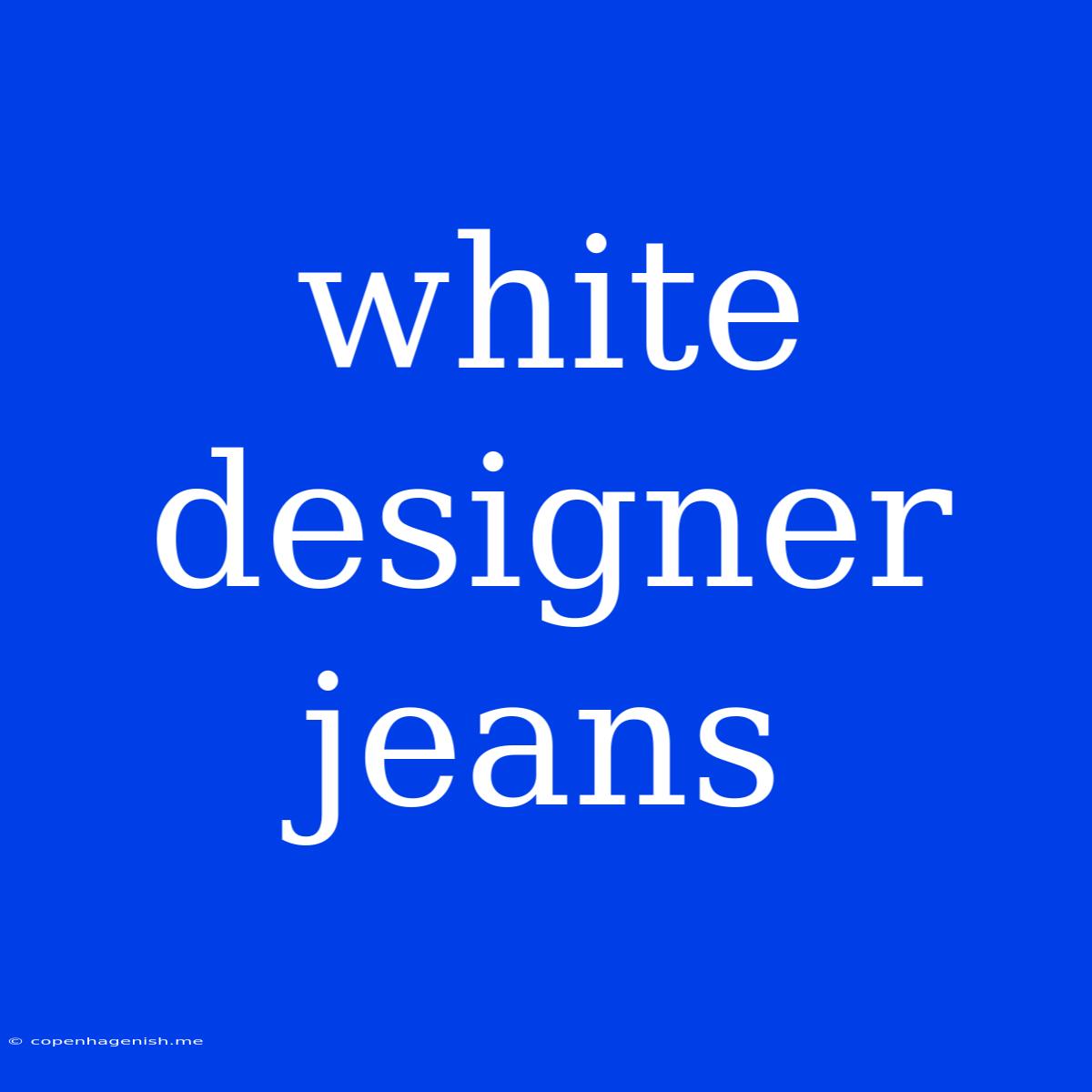 White Designer Jeans