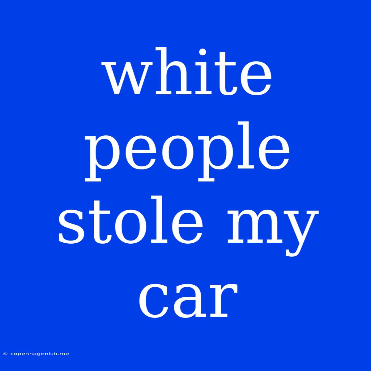 White People Stole My Car