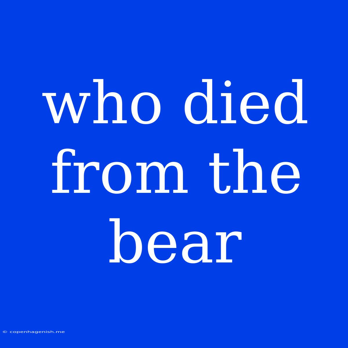 Who Died From The Bear