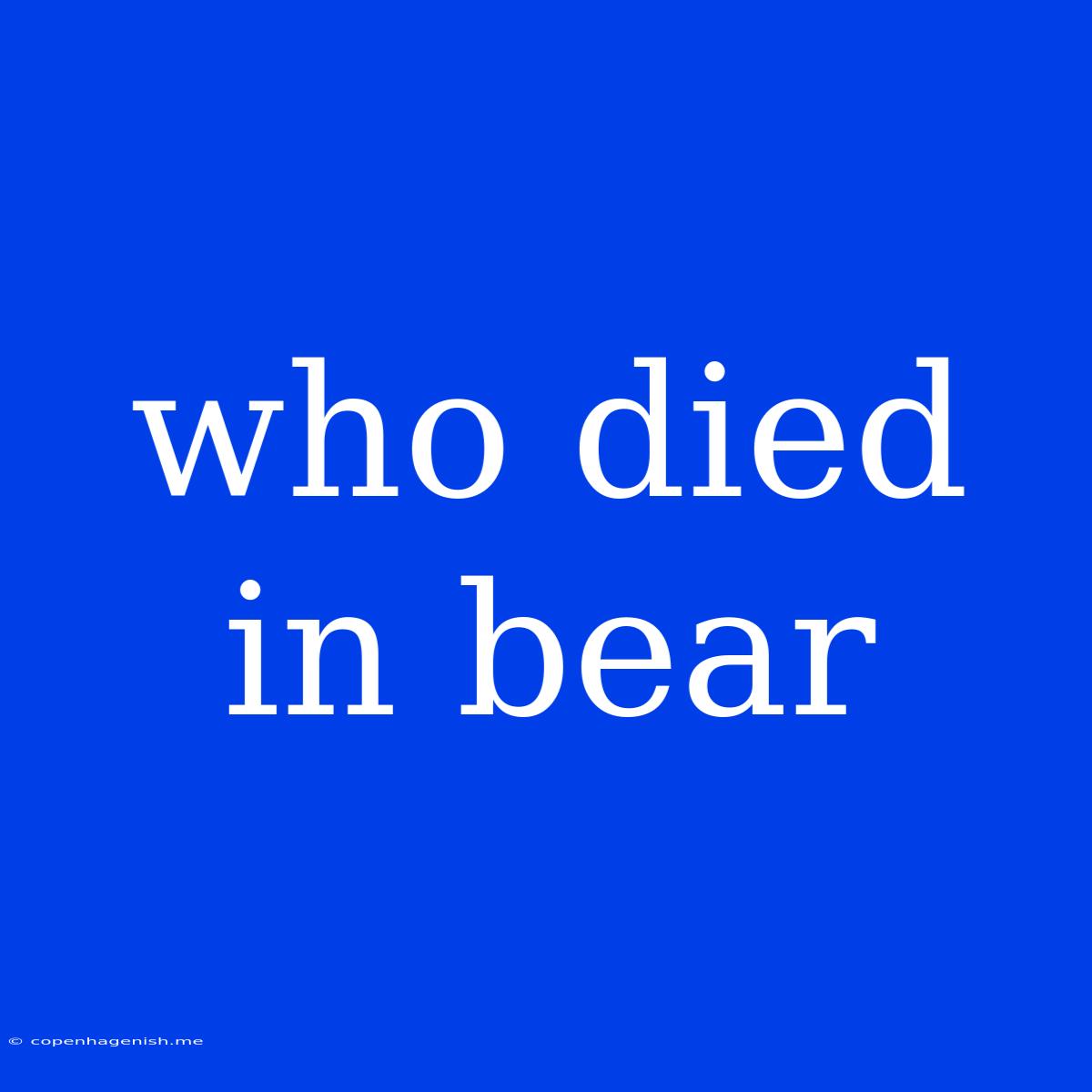 Who Died In Bear