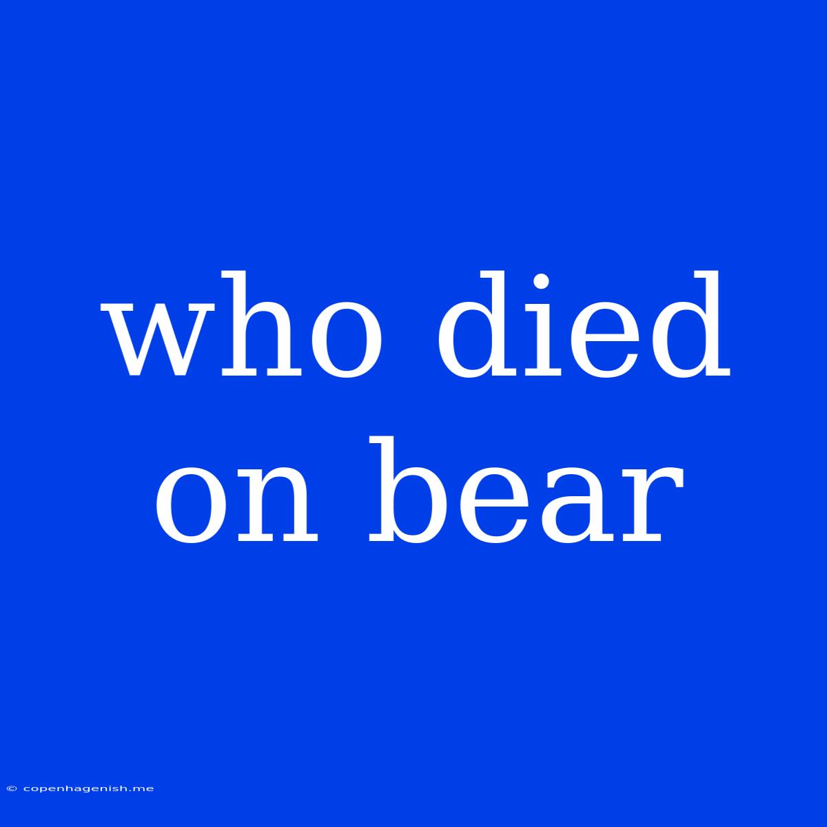 Who Died On Bear